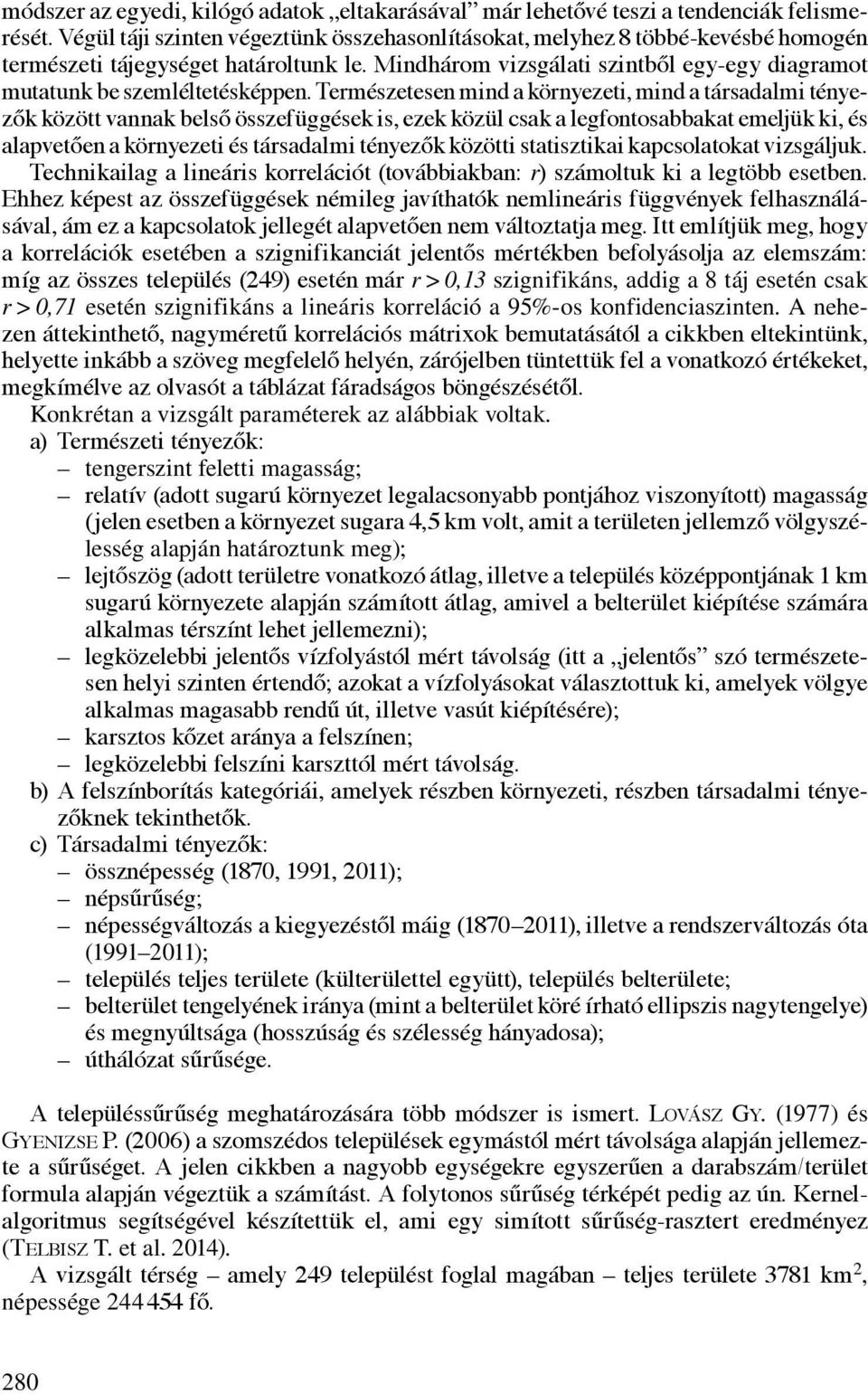 Természetesen mind a környezeti, mind a társadalmi tényezők között vannak belső összefüggések is, ezek közül csak a legfontosabbakat emeljük ki, és alapvetően a környezeti és társadalmi tényezők