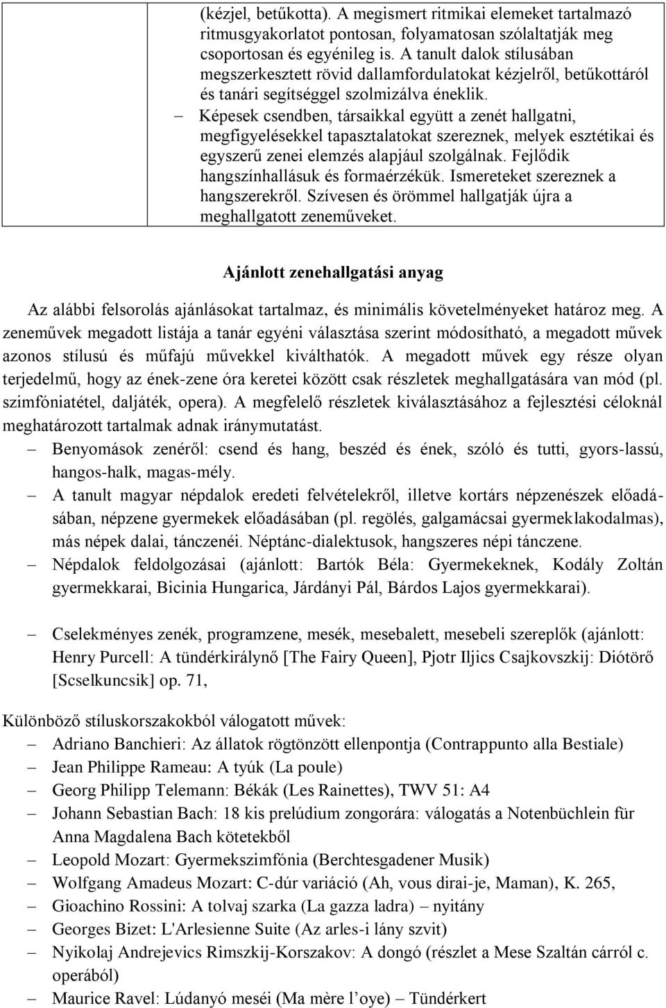 Képesek csendben, társaikkal együtt a zenét hallgatni, megfigyelésekkel tapasztalatokat szereznek, melyek esztétikai és egyszerű zenei elemzés alapjául szolgálnak.