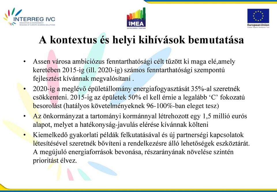 2015-ig az épületek 50% el kell érnie a legalább C fokozatú besorolást (hatályos követelményeknek 96-100%-ban eleget tesz) Az önkormányzat a tartományi kormánnyal létrehozott egy 1,5 millió eurós