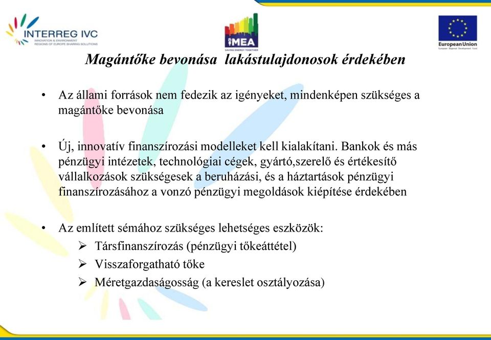 Bankok és más pénzügyi intézetek, technológiai cégek, gyártó,szerelő és értékesítő vállalkozások szükségesek a beruházási, és a háztartások