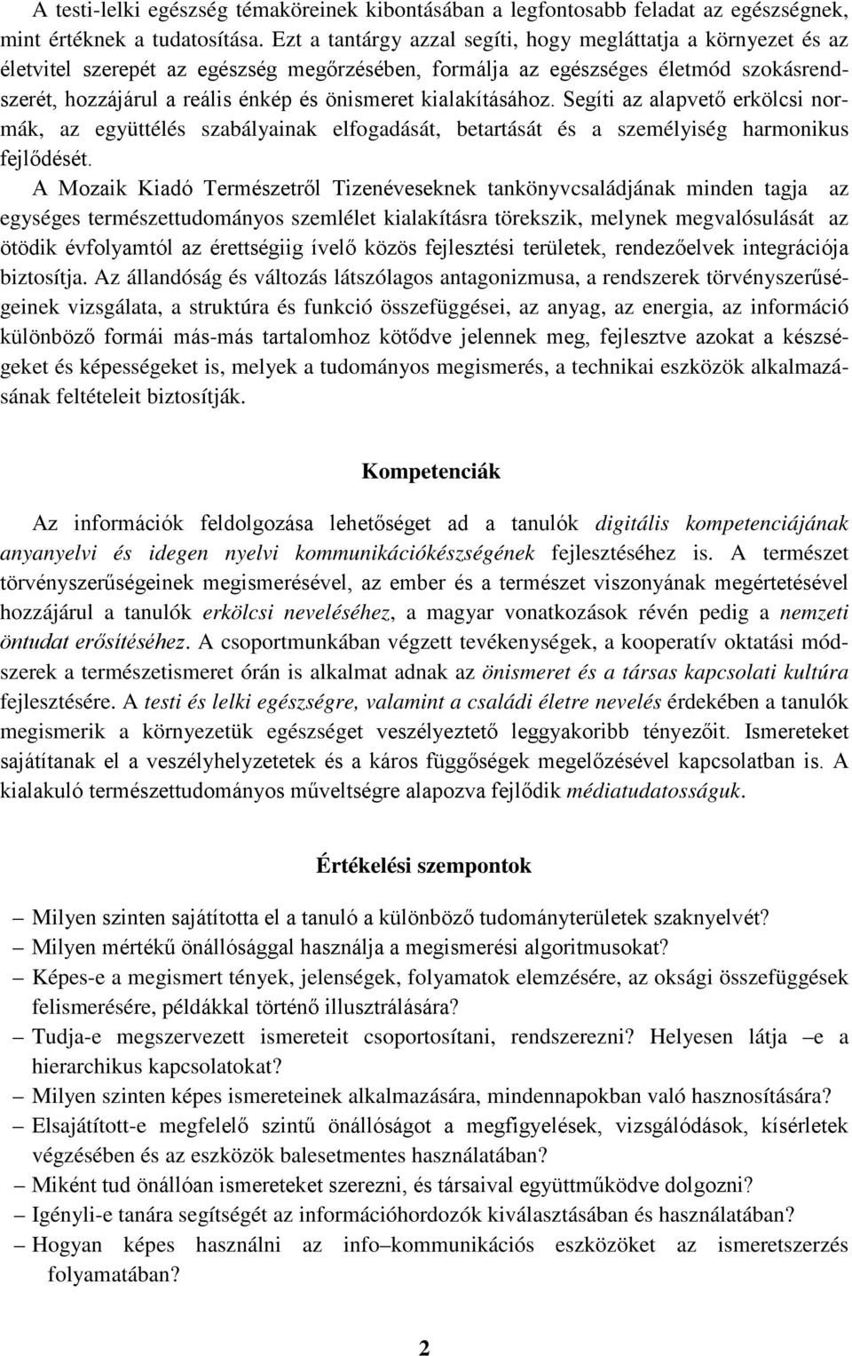 kialakításához. Segíti az alapvető erkölcsi normák, az együttélés szabályainak elfogadását, betartását és a személyiség harmonikus fejlődését.