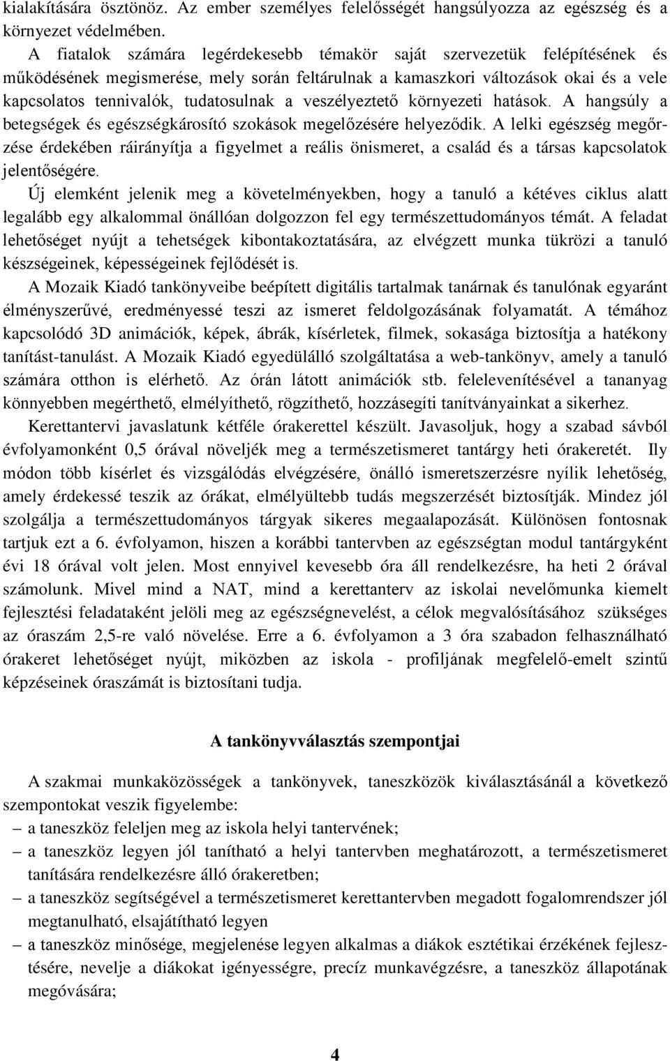 a veszélyeztető környezeti hatások. A hangsúly a betegségek és egészségkárosító szokások megelőzésére helyeződik.