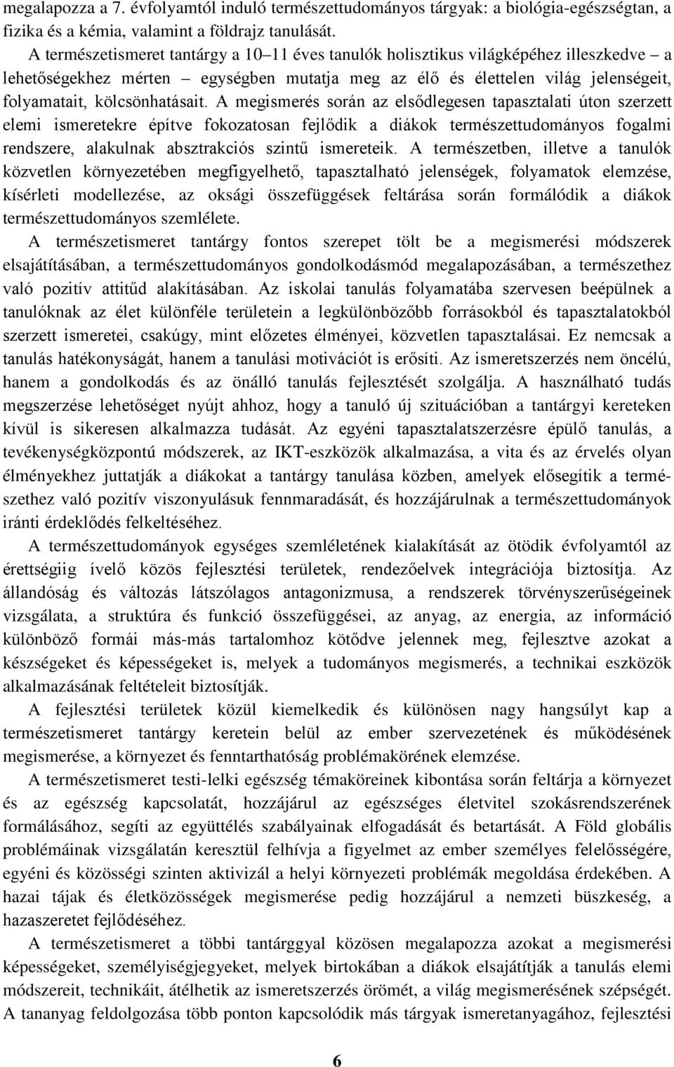 A megismerés során az elsődlegesen tapasztalati úton szerzett elemi ismeretekre építve fokozatosan fejlődik a diákok természettudományos fogalmi rendszere, alakulnak absztrakciós szintű ismereteik.