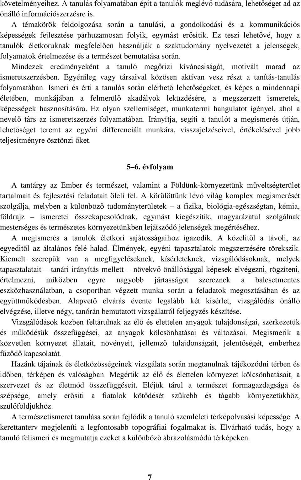 Ez teszi lehetővé, hogy a tanulók életkoruknak megfelelően használják a szaktudomány nyelvezetét a jelenségek, folyamatok értelmezése és a természet bemutatása során.
