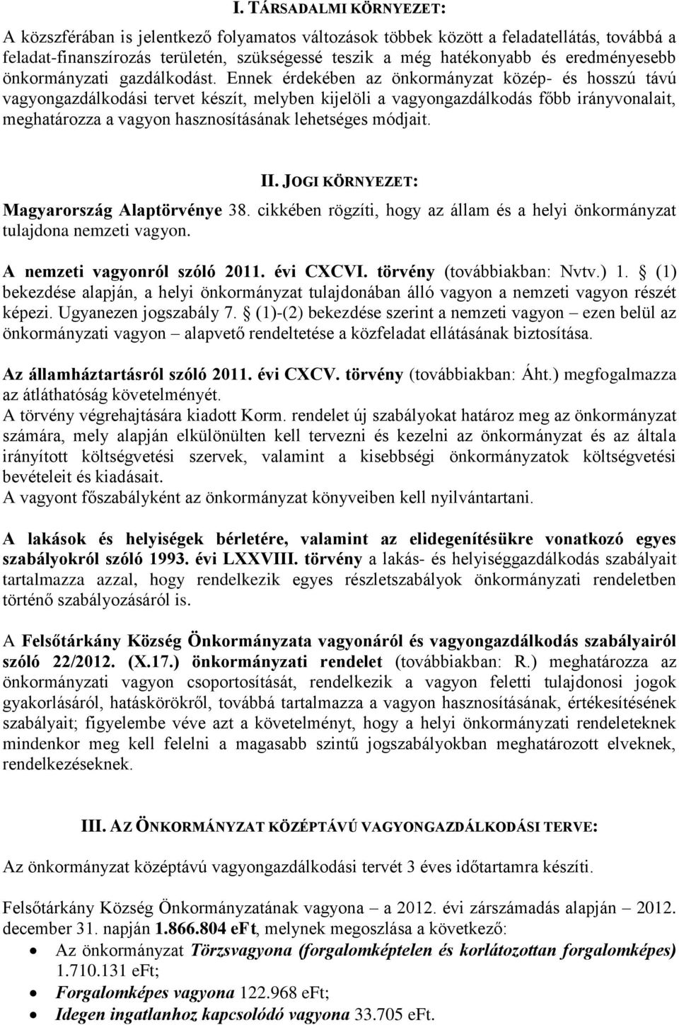 Ennek érdekében az önkormányzat közép- és hosszú távú vagyongazdálkodási tervet készít, melyben kijelöli a vagyongazdálkodás főbb irányvonalait, meghatározza a vagyon hasznosításának lehetséges