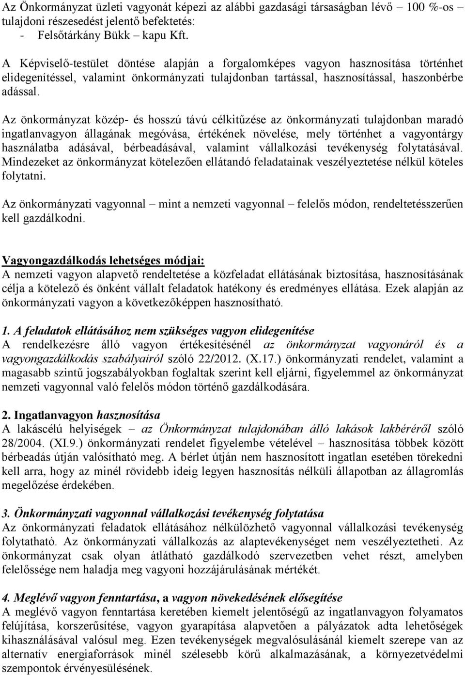 Az önkormányzat közép- és hosszú távú célkitűzése az önkormányzati tulajdonban maradó ingatlanvagyon állagának megóvása, értékének növelése, mely történhet a vagyontárgy használatba adásával,