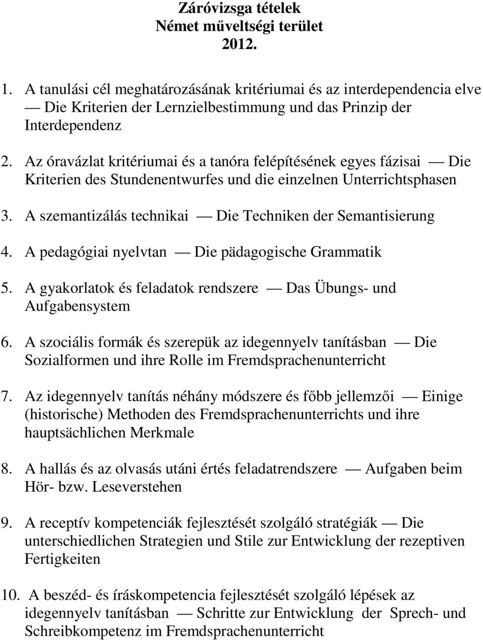 A pedagógiai nyelvtan Die pädagogische Grammatik 5. A gyakorlatok és feladatok rendszere Das Übungs- und Aufgabensystem 6.