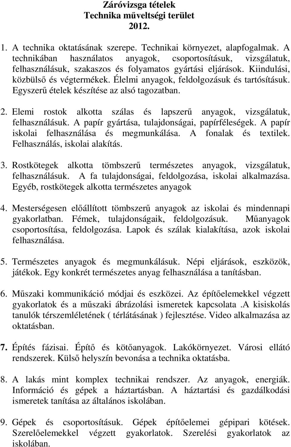 Élelmi anyagok, feldolgozásuk és tartósításuk. Egyszerű ételek készítése az alsó tagozatban. 2. Elemi rostok alkotta szálas és lapszerű anyagok, vizsgálatuk, felhasználásuk.