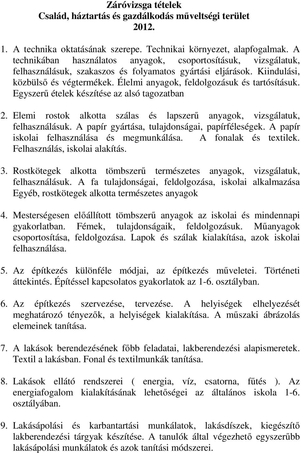 Élelmi anyagok, feldolgozásuk és tartósításuk. Egyszerű ételek készítése az alsó tagozatban 2. Elemi rostok alkotta szálas és lapszerű anyagok, vizsgálatuk, felhasználásuk.