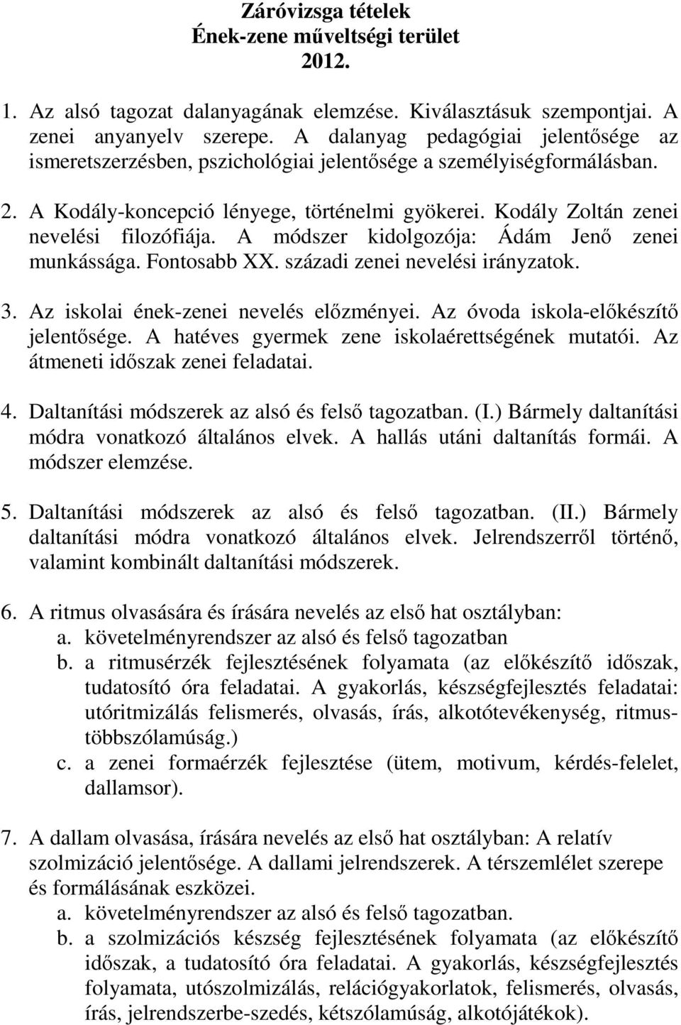 Kodály Zoltán zenei nevelési filozófiája. A módszer kidolgozója: Ádám Jenő zenei munkássága. Fontosabb XX. századi zenei nevelési irányzatok. 3. Az iskolai ének-zenei nevelés előzményei.