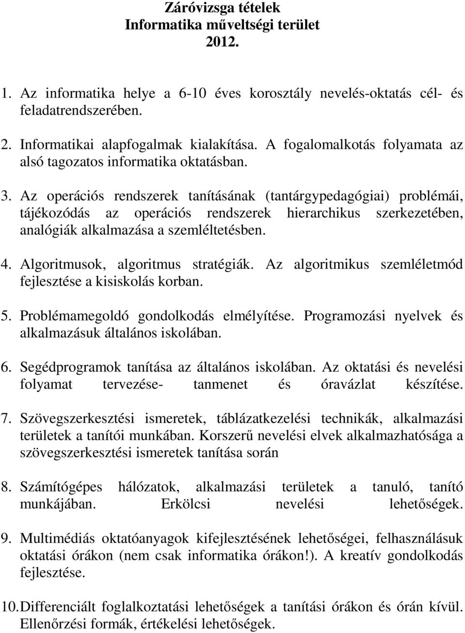 Az operációs rendszerek tanításának (tantárgypedagógiai) problémái, tájékozódás az operációs rendszerek hierarchikus szerkezetében, analógiák alkalmazása a szemléltetésben. 4.