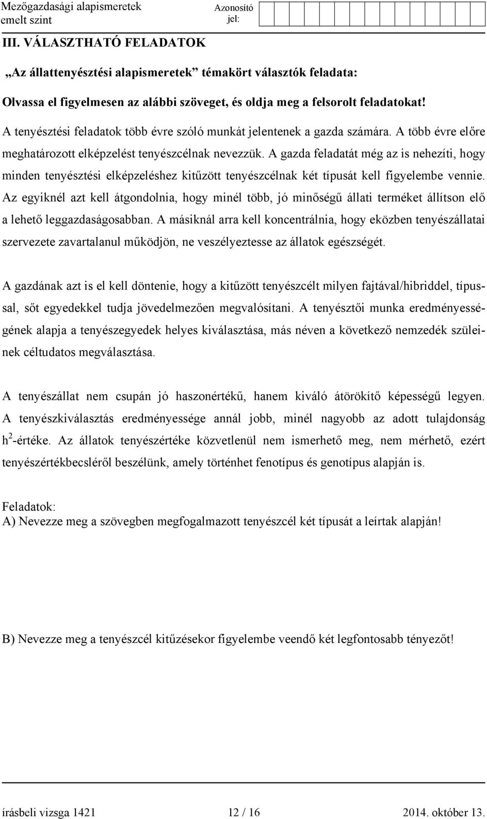 A gazda feladatát még az is nehezíti, hogy minden tenyésztési elképzeléshez kitűzött tenyészcélnak két típusát kell figyelembe vennie.