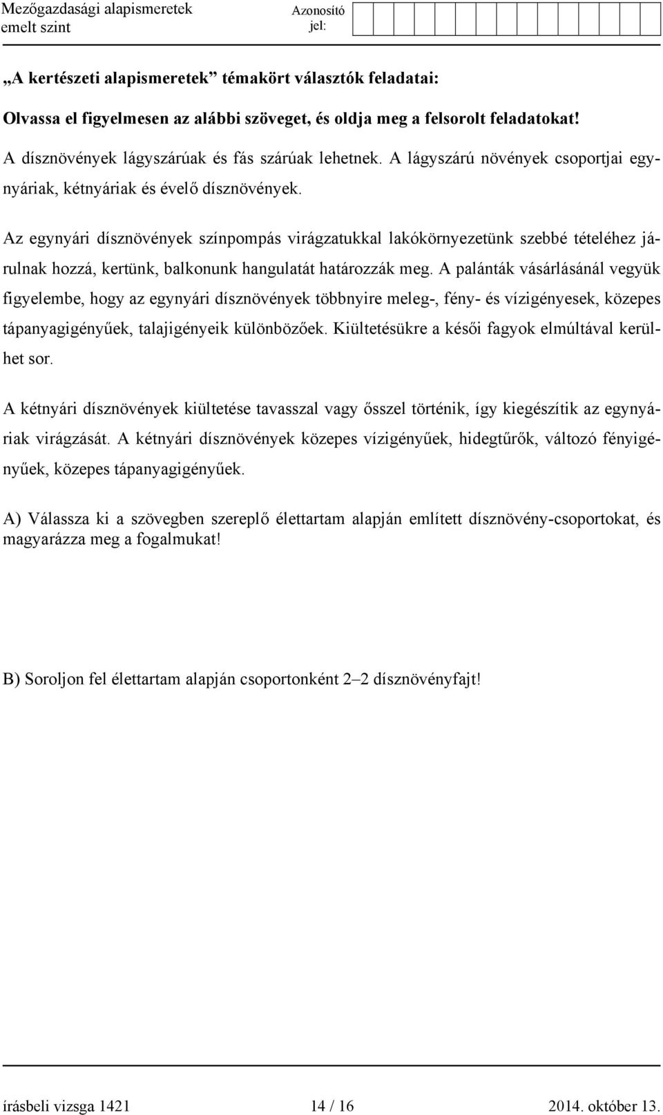 Az egynyári dísznövények színpompás virágzatukkal lakókörnyezetünk szebbé tételéhez járulnak hozzá, kertünk, balkonunk hangulatát határozzák meg.