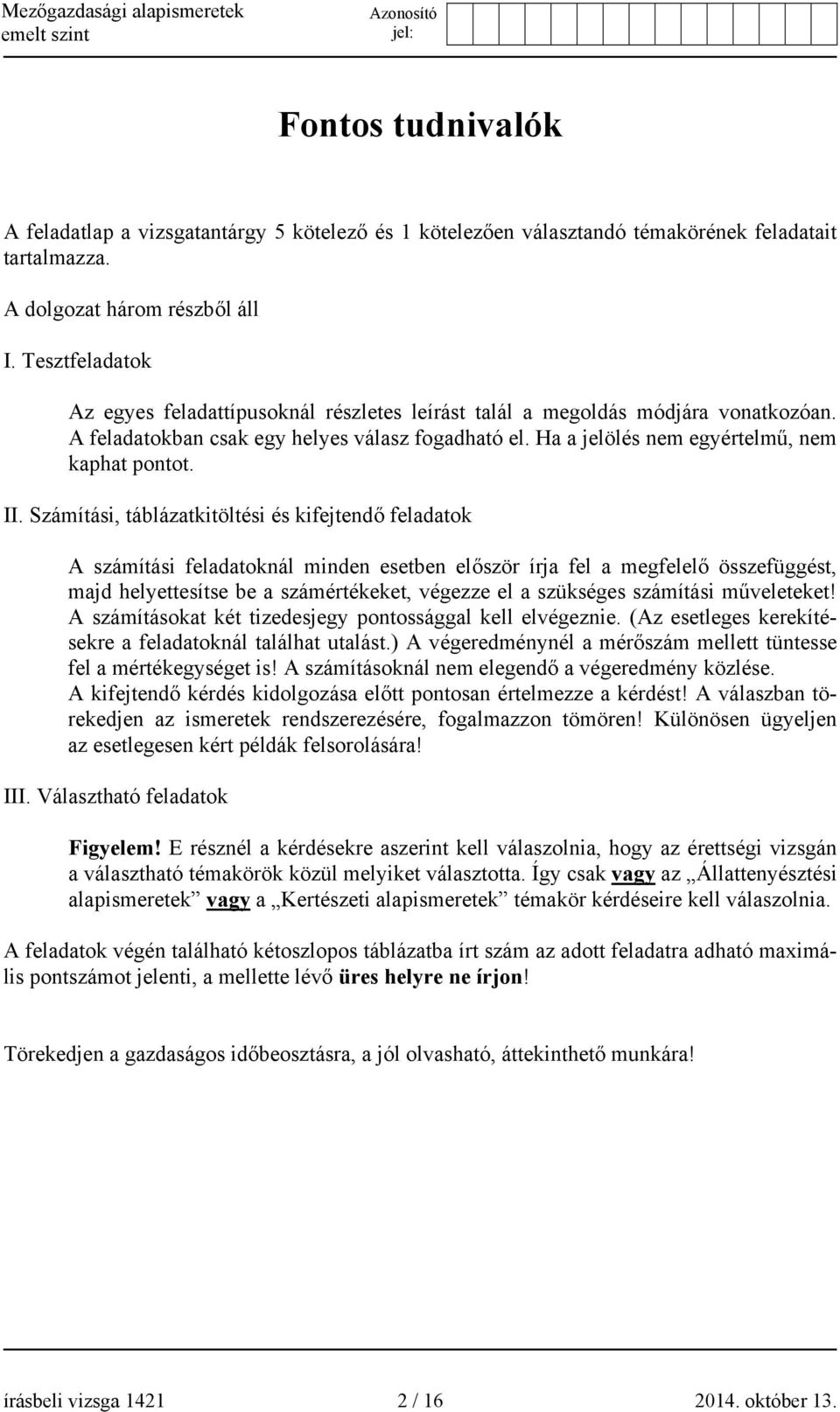 II. Számítási, táblázatkitöltési és kifejtendő feladatok A számítási feladatoknál minden esetben először írja fel a megfelelő összefüggést, majd helyettesítse be a számértékeket, végezze el a