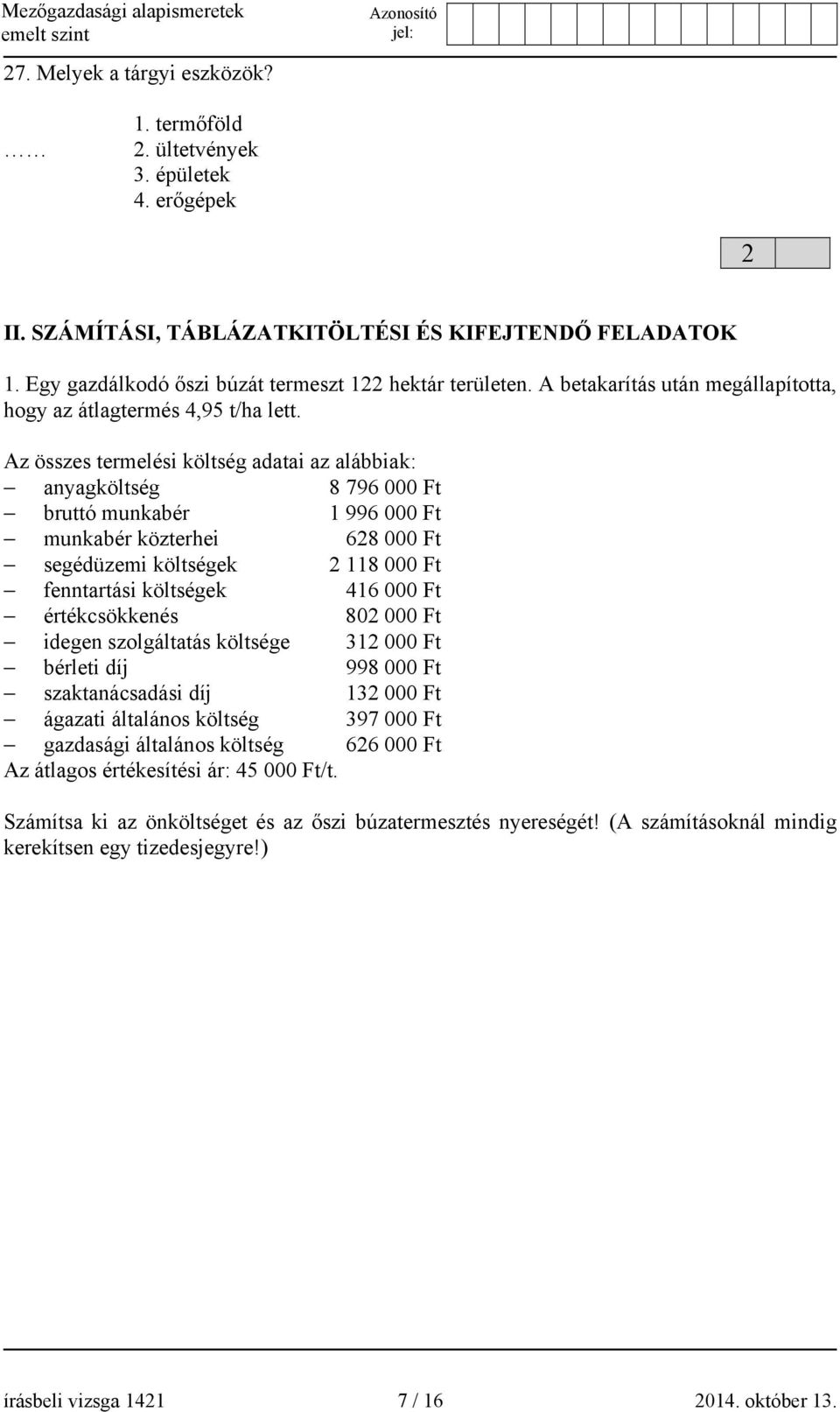 Az összes termelési költség adatai az alábbiak: anyagköltség 8 796 000 Ft bruttó munkabér 1 996 000 Ft munkabér közterhei 68 000 Ft segédüzemi költségek 118 000 Ft fenntartási költségek 416 000 Ft