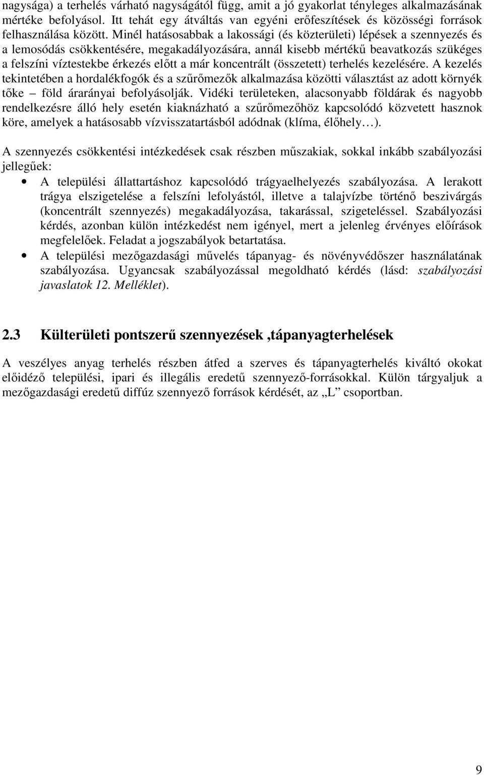 Minél hatásosabbak a lakossági (és közterületi) lépések a szennyezés és a lemosódás csökkentésére, megakadályozására, annál kisebb mértékő beavatkozás szükéges a felszíni víztestekbe érkezés elıtt a