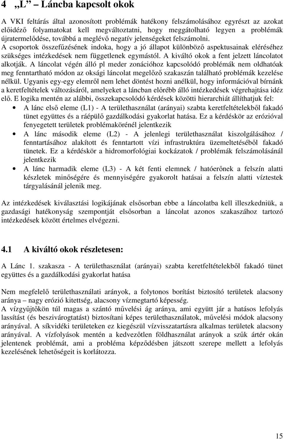 A csoportok összefőzésének indoka, hogy a jó állapot különbözı aspektusainak eléréséhez szükséges intézkedések nem függetlenek egymástól. A kiváltó okok a fent jelzett láncolatot alkotják.