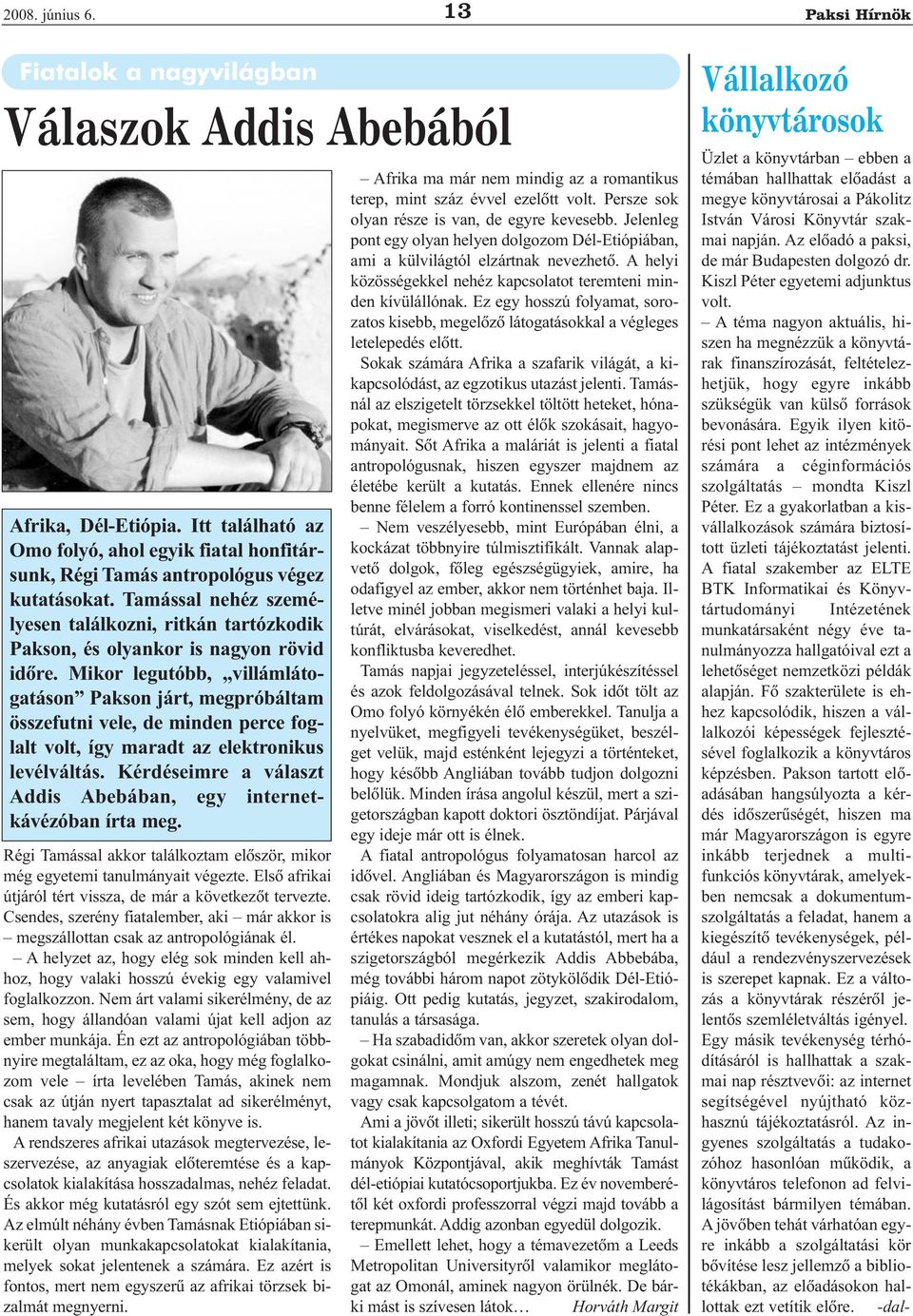 Tamással nehéz személyesen találkozni, ritkán tartózkodik Pakson, és olyankor is nagyon rövid idõre.