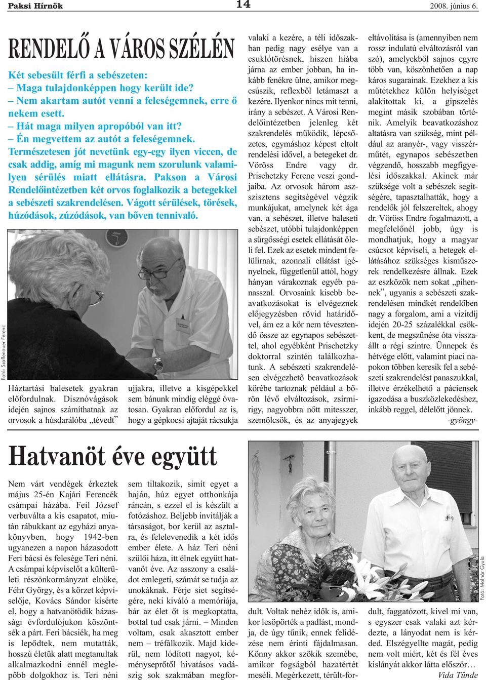 Természetesen jót nevetünk egy-egy ilyen viccen, de csak addig, amíg mi magunk nem szorulunk valamilyen sérülés miatt ellátásra.