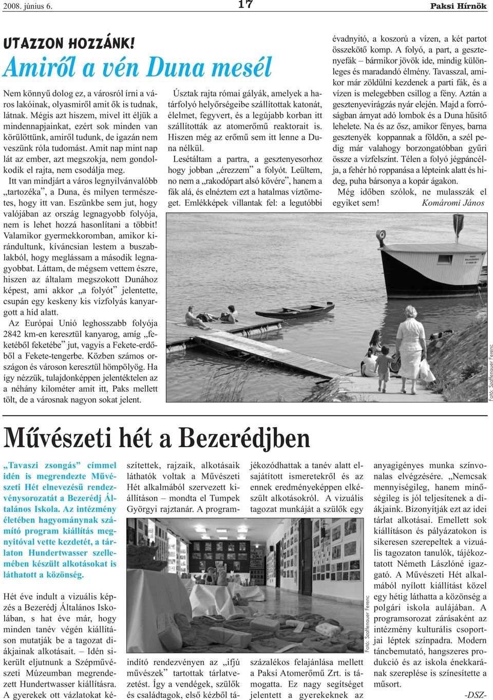 Amit nap mint nap lát az ember, azt megszokja, nem gondolkodik el rajta, nem csodálja meg. Itt van mindjárt a város legnyilvánvalóbb tartozéka, a Duna, és milyen természetes, hogy itt van.