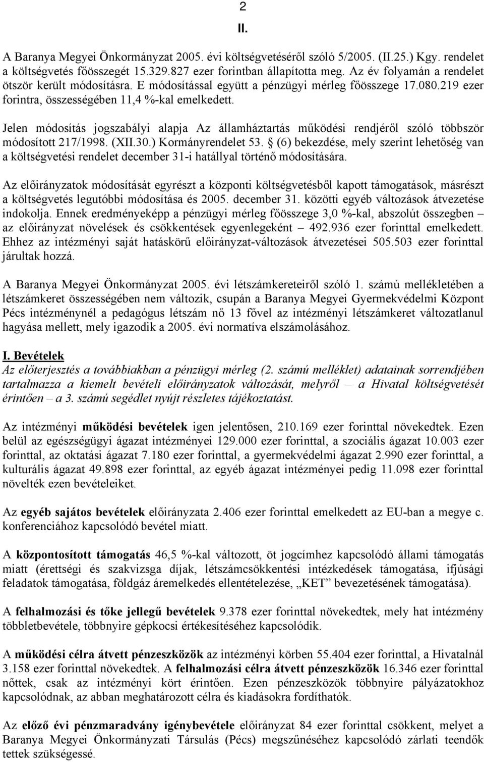 Jelen módosítás jogszabályi alapja Az államháztartás működési rendjéről szóló többször 217/1998. (XII.30.) Kormányrendelet 53.