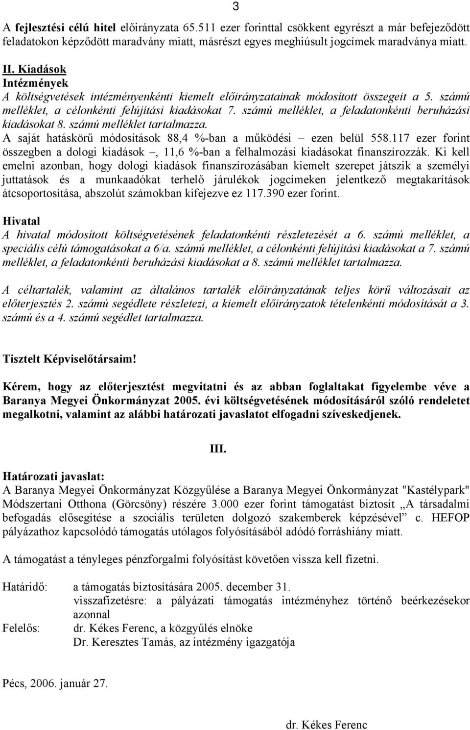 számú melléklet tartalmazza. A saját hatáskörű módosítások 88,4 %-ban a működési ezen belül 558.117 ezer forint összegben a dologi kiadások, 11,6 %-ban a felhalmozási kiadásokat finanszírozzák.