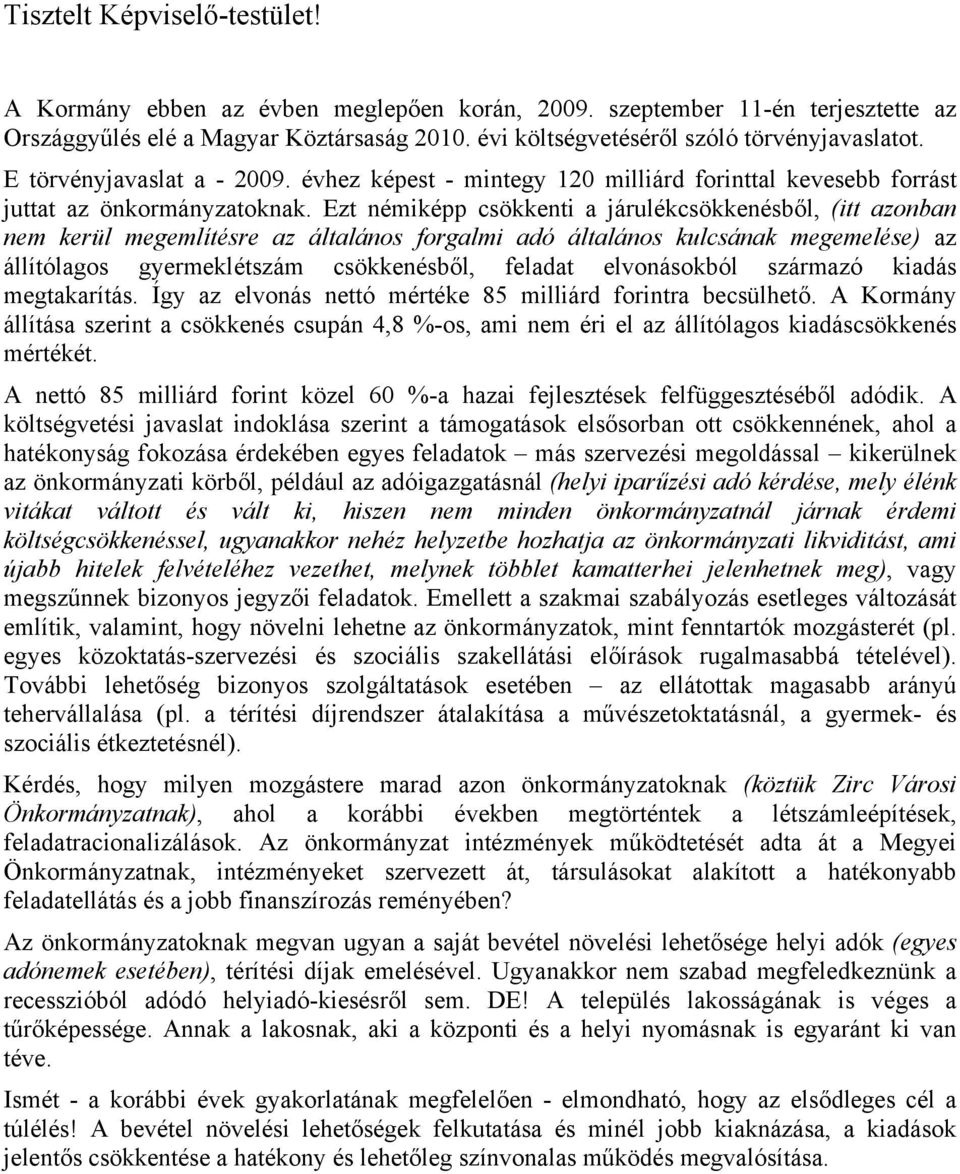 Ezt némiképp csökkenti a járulékcsökkenésből, (itt azonban nem kerül megemlítésre az általános forgalmi adó általános kulcsának megemelése) az állítólagos gyermeklétszám csökkenésből, feladat