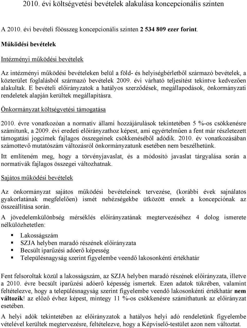 évi várható teljesítést tekintve kedvezően alakultak. E bevételi előirányzatok a hatályos szerződések, megállapodások, önkormányzati rendeletek alapján kerültek megállapításra.
