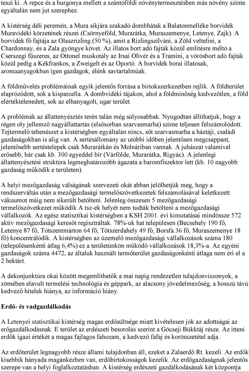 A borvidék fő fajtája az Olaszrizling (50 %), amit a Rizlingszilváni, a Zöld veltelini, a Chardonnay, és a Zala gyöngye követ.
