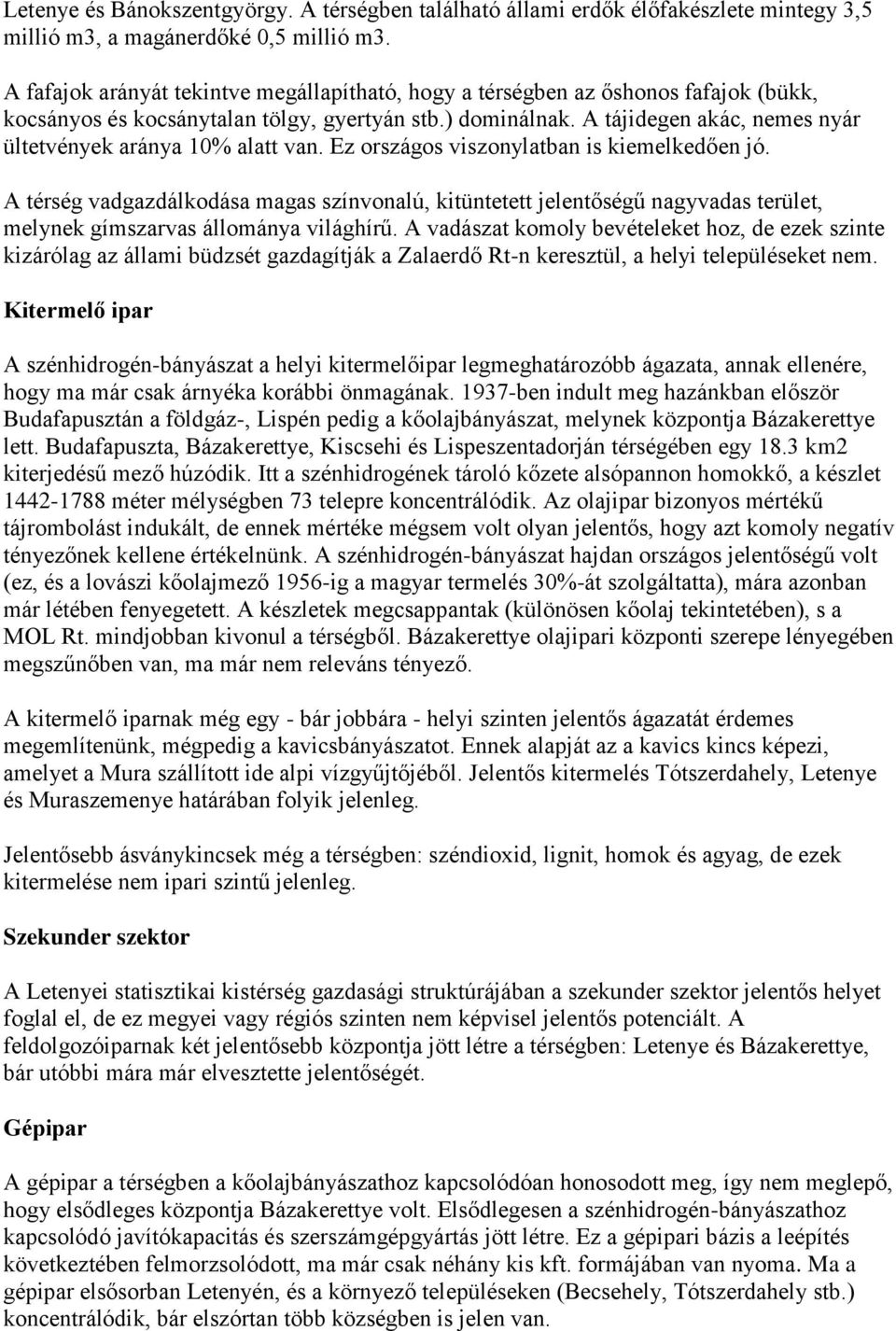 A tájidegen akác, nemes nyár ültetvények aránya 10% alatt van. Ez országos viszonylatban is kiemelkedően jó.