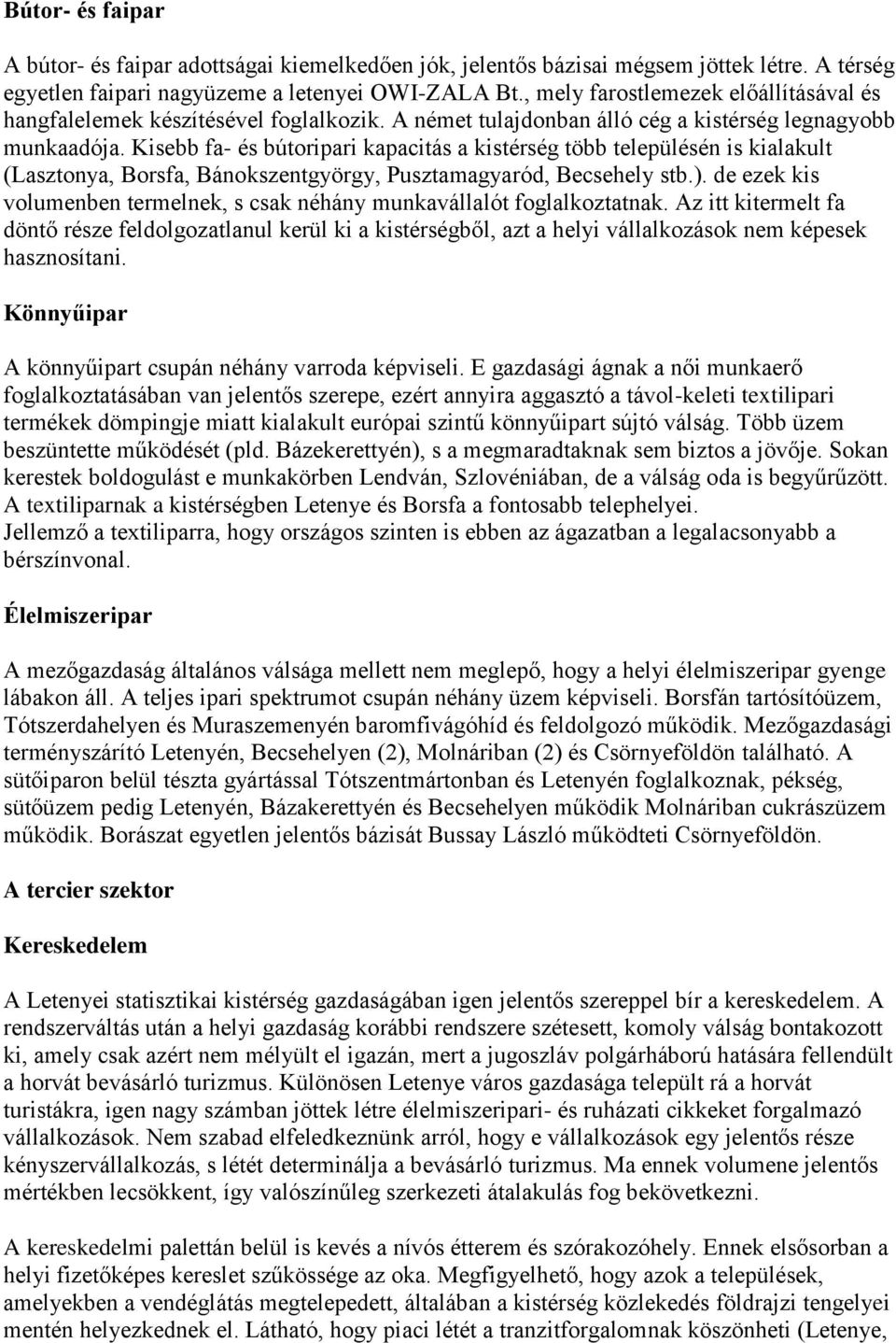 Kisebb fa- és bútoripari kapacitás a kistérség több településén is kialakult (Lasztonya, Borsfa, Bánokszentgyörgy, Pusztamagyaród, Becsehely stb.).