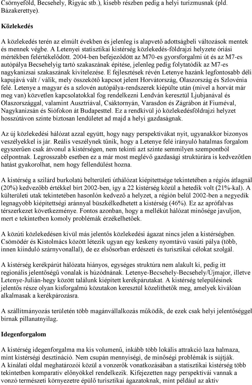 A Letenyei statisztikai kistérség közlekedés-földrajzi helyzete óriási mértékben felértékelődött.