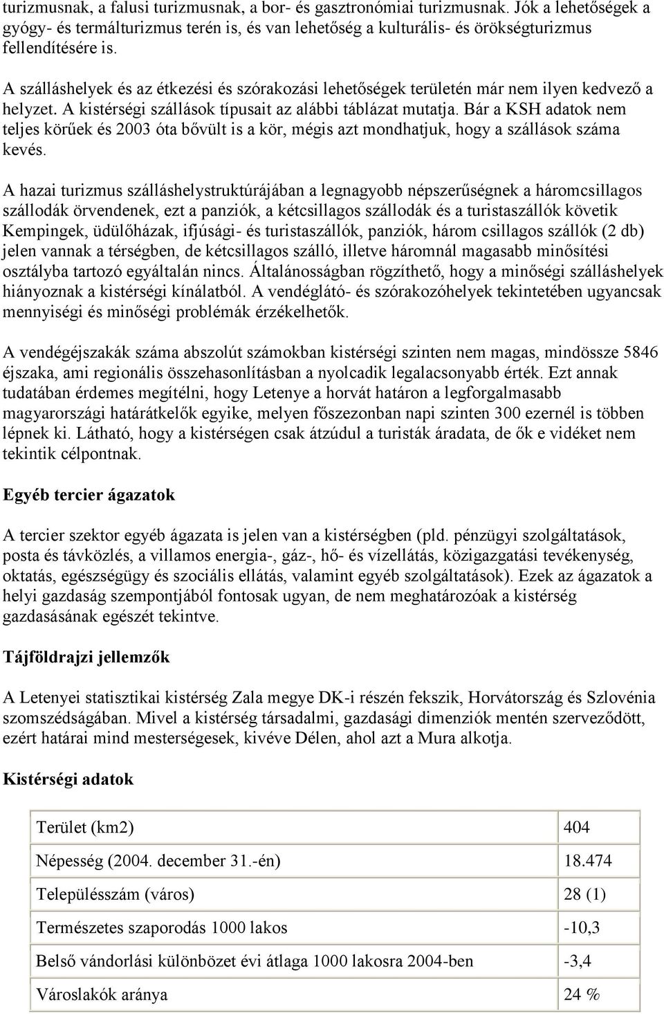 Bár a KSH adatok nem teljes körűek és 2003 óta bővült is a kör, mégis azt mondhatjuk, hogy a szállások száma kevés.