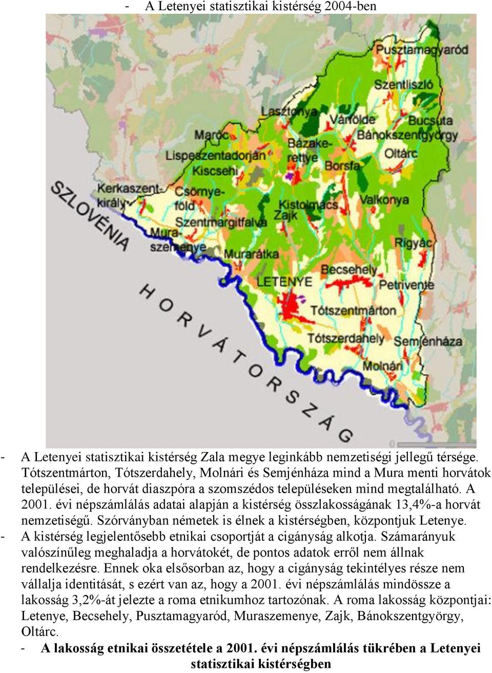 évi népszámlálás adatai alapján a kistérség összlakosságának 13,4%-a horvát nemzetiségű. Szórványban németek is élnek a kistérségben, központjuk Letenye.