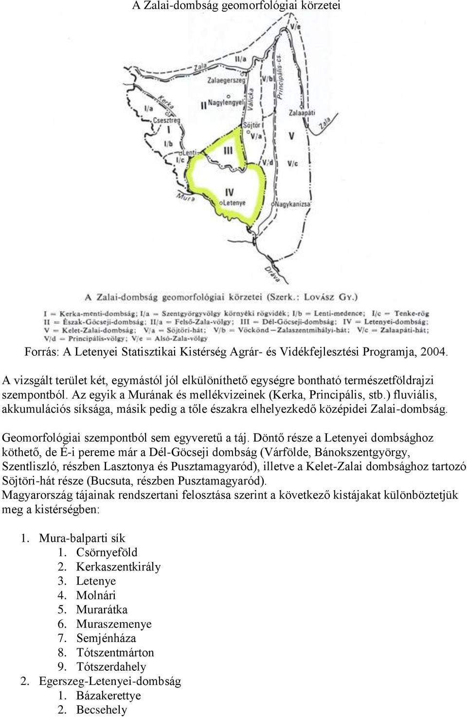 ) fluviális, akkumulációs síksága, másik pedig a tőle északra elhelyezkedő középidei Zalai-dombság. Geomorfológiai szempontból sem egyveretű a táj.