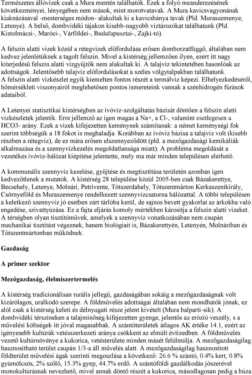 Kistolmácsi-, Maróci-, Várföldei-, Budafapusztai-, Zajki-tó). A felszín alatti vizek közül a rétegvizek előfordulása erősen domborzatfüggő, általában nem kedvez jelenlétüknek a tagolt felszín.