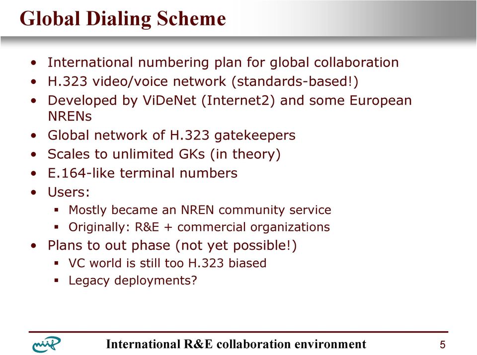 ) Developed by ViDeNet (Internet2) and some European NRENs Global network of H.