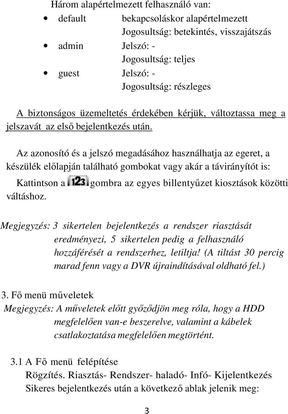 Az azonosító és a jelszó megadásához használhatja az egeret, a készülék előlapján található gombokat vagy akár a távirányítót is: Kattintson a váltáshoz.