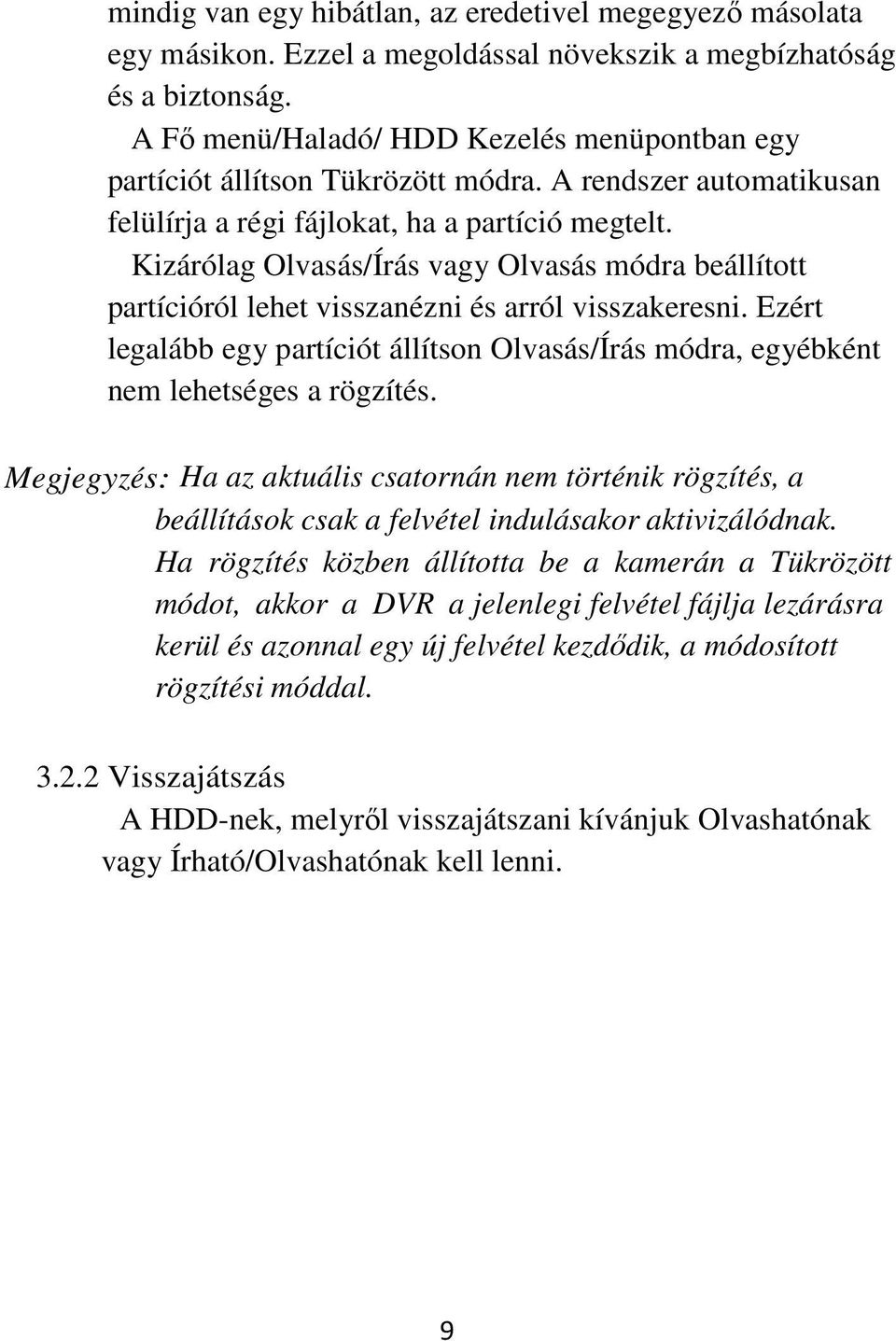 Kizárólag Olvasás/Írás vagy Olvasás módra beállított partícióról lehet visszanézni és arról visszakeresni.