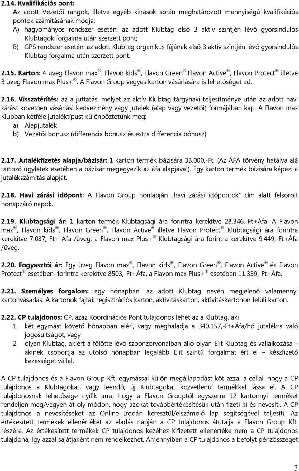 szerzett pont. 2.15. Karton: 4 üveg Flavon max, Flavon kids, Flavon Green,Flavon Active, Flavon Protect illetve 3 üveg Flavon max Plus+. A Flavon Group vegyes karton vásárlására is lehetőséget ad. 2.16.