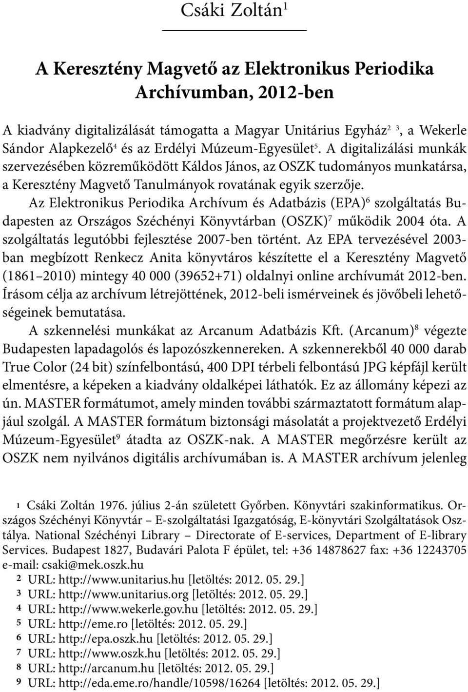 Az Elektronikus Periodika Archívum és Adatbázis (EPA) 6 szolgáltatás Budapesten az Országos Széchényi Könyvtárban (OSZK) 7 működik 2004 óta. A szolgáltatás legutóbbi fejlesztése 2007-ben történt.