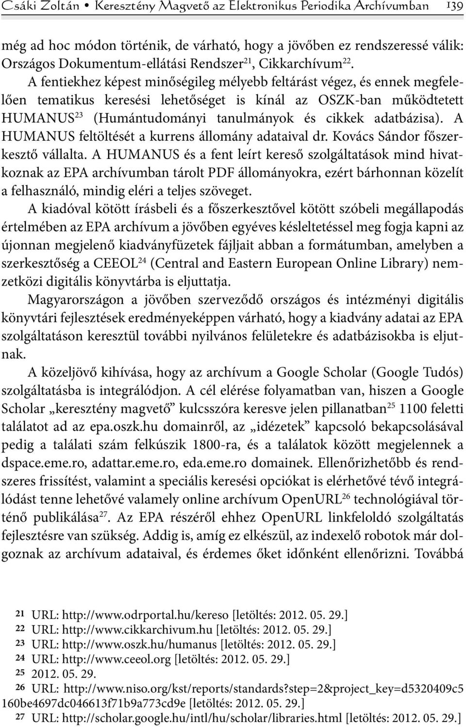 A fentiekhez képest minőségileg mélyebb feltárást végez, és ennek megfelelően tematikus keresési lehetőséget is kínál az OSZK-ban működtetett HUMANUS 23 (Humántudományi tanulmányok és cikkek