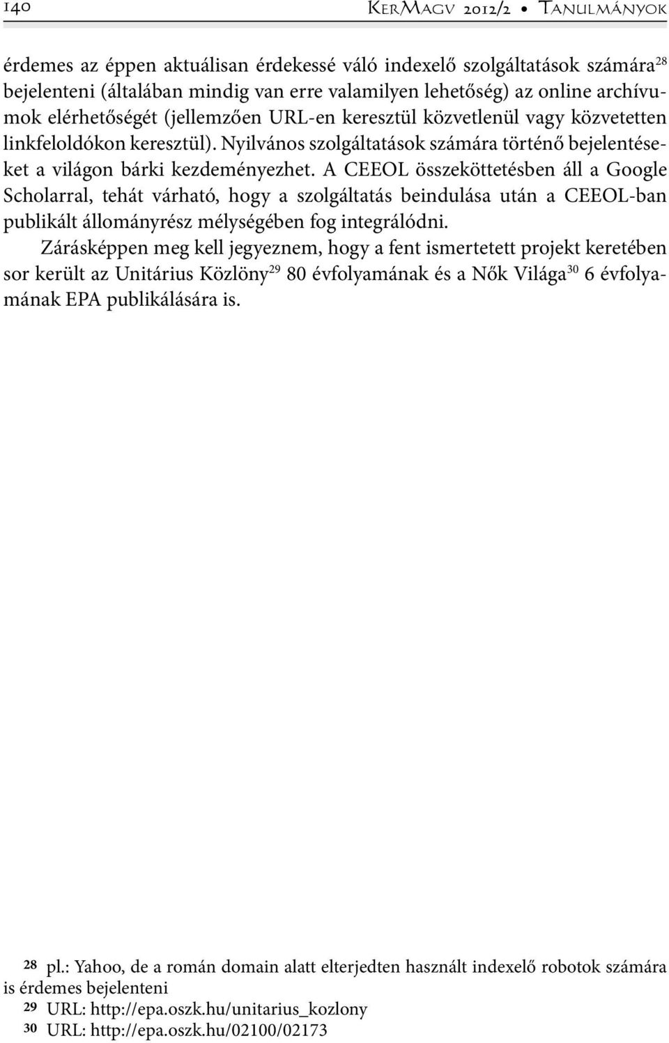 A CEEOL összeköttetésben áll a Google Scholarral, tehát várható, hogy a szolgáltatás beindulása után a CEEOL-ban publikált állományrész mélységében fog integrálódni.