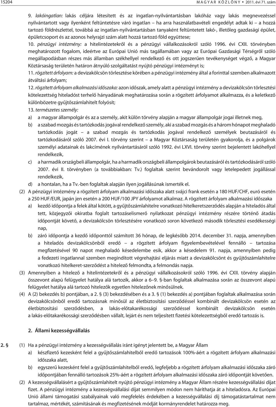 adtak ki a hozzá tartozó földrészlettel, továbbá az ingatlan-nyilvántartásban tanyaként feltüntetett lakó-, illetõleg gazdasági épület, épületcsoport és az azonos helyrajzi szám alatt hozzá tartozó