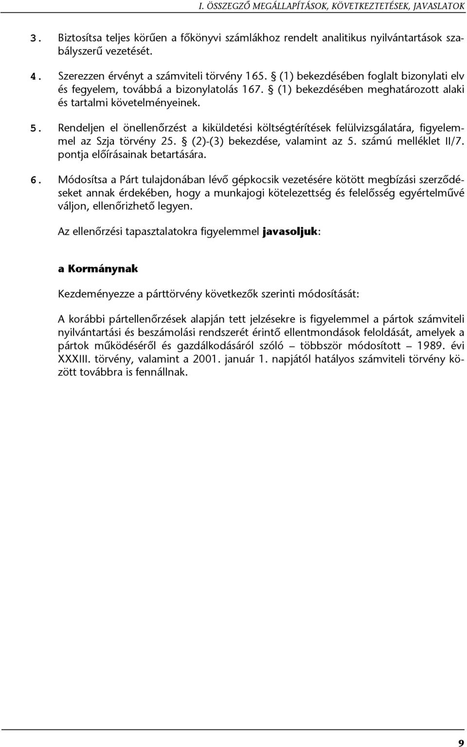 Rendeljen el önellenőrzést a kiküldetési költségtérítések felülvizsgálatára, figyelemmel az Szja törvény 25. (2)-(3) bekezdése, valamint az 5. számú melléklet II/7. pontja előírásainak betartására. 6.