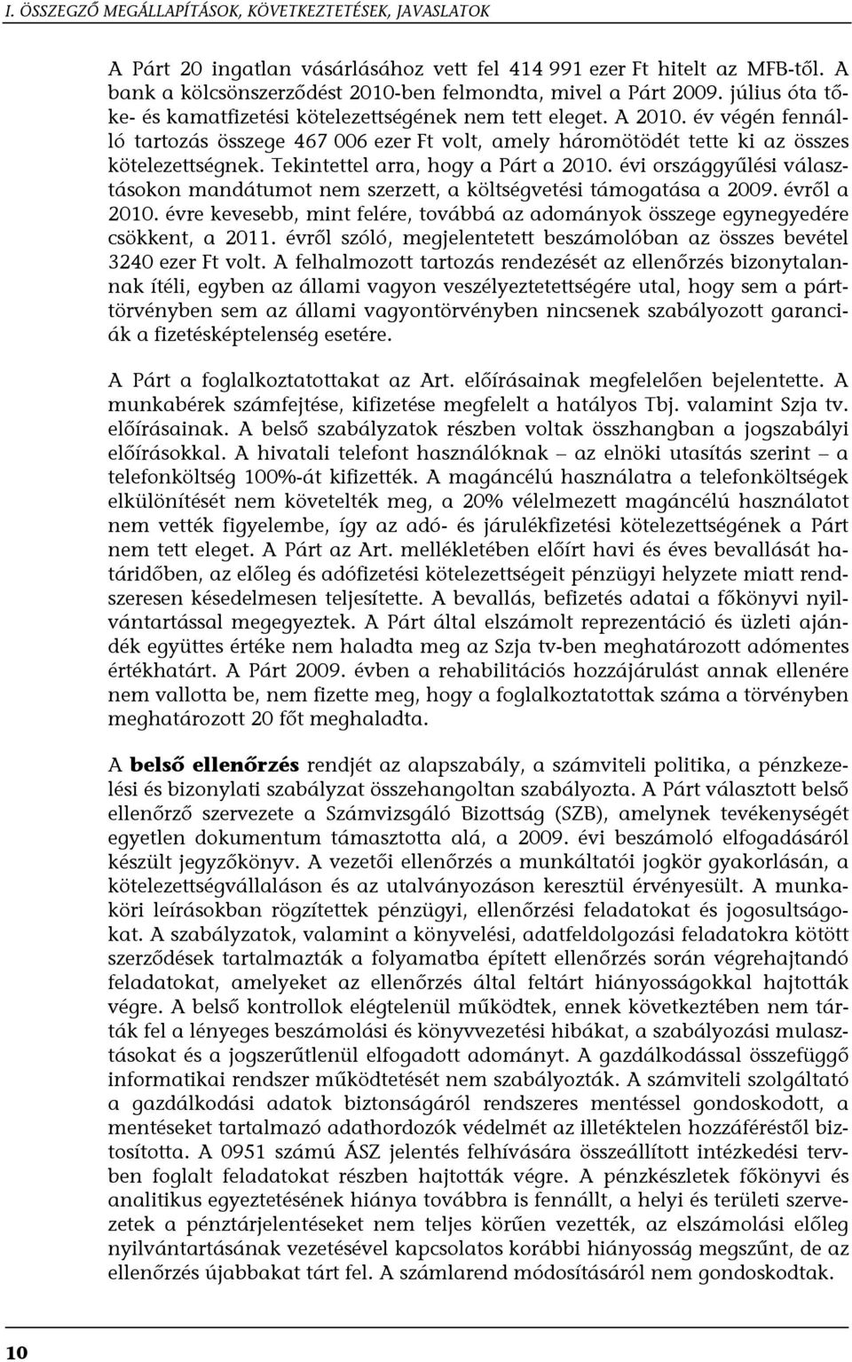 Tekintettel arra, hogy a Párt a 2010. évi országgyűlési választásokon mandátumot nem szerzett, a költségvetési támogatása a 2009. évről a 2010.