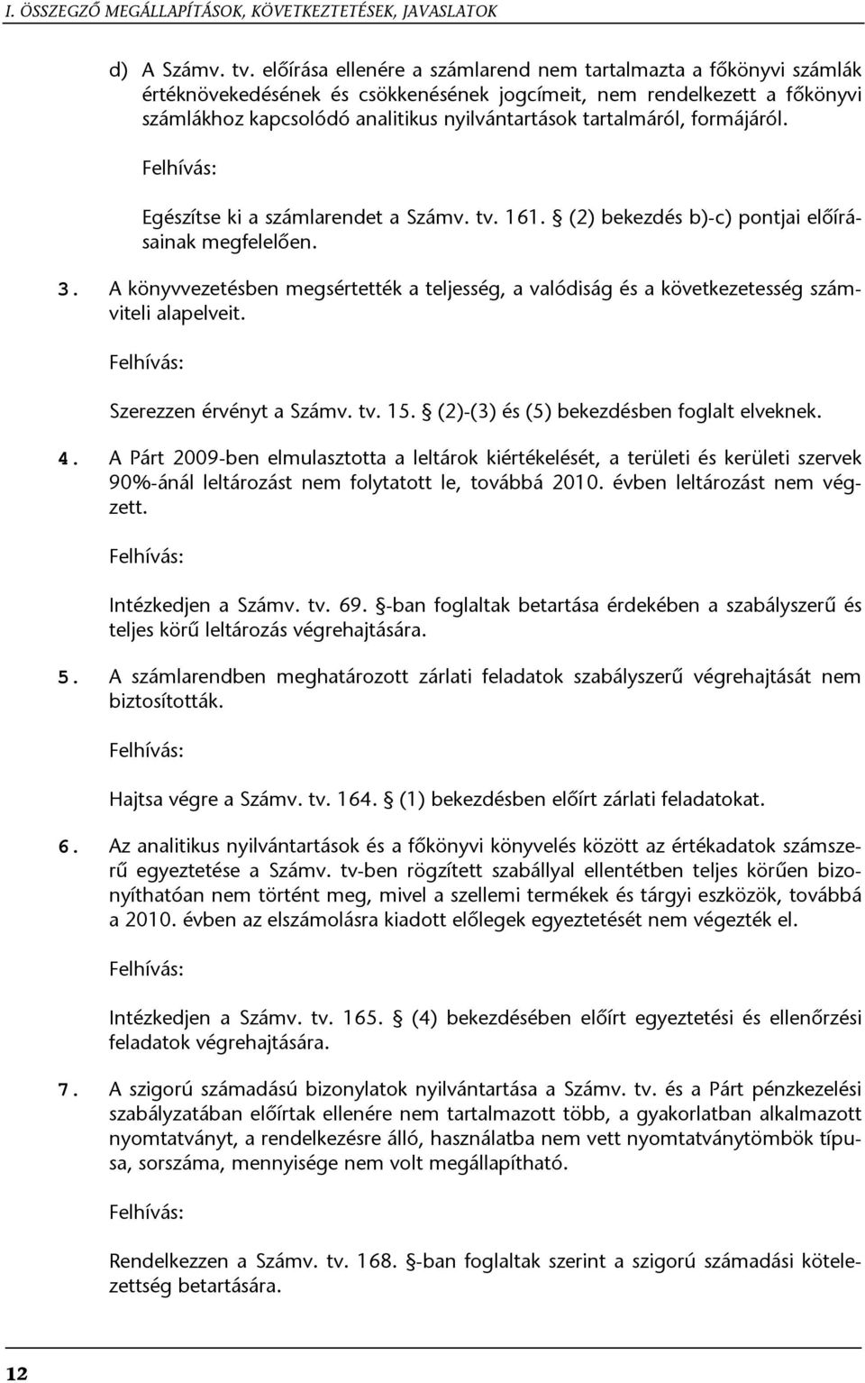 tartalmáról, formájáról. Felhívás: Egészítse ki a számlarendet a Számv. tv. 161. (2) bekezdés b)-c) pontjai előírásainak megfelelően. 3.