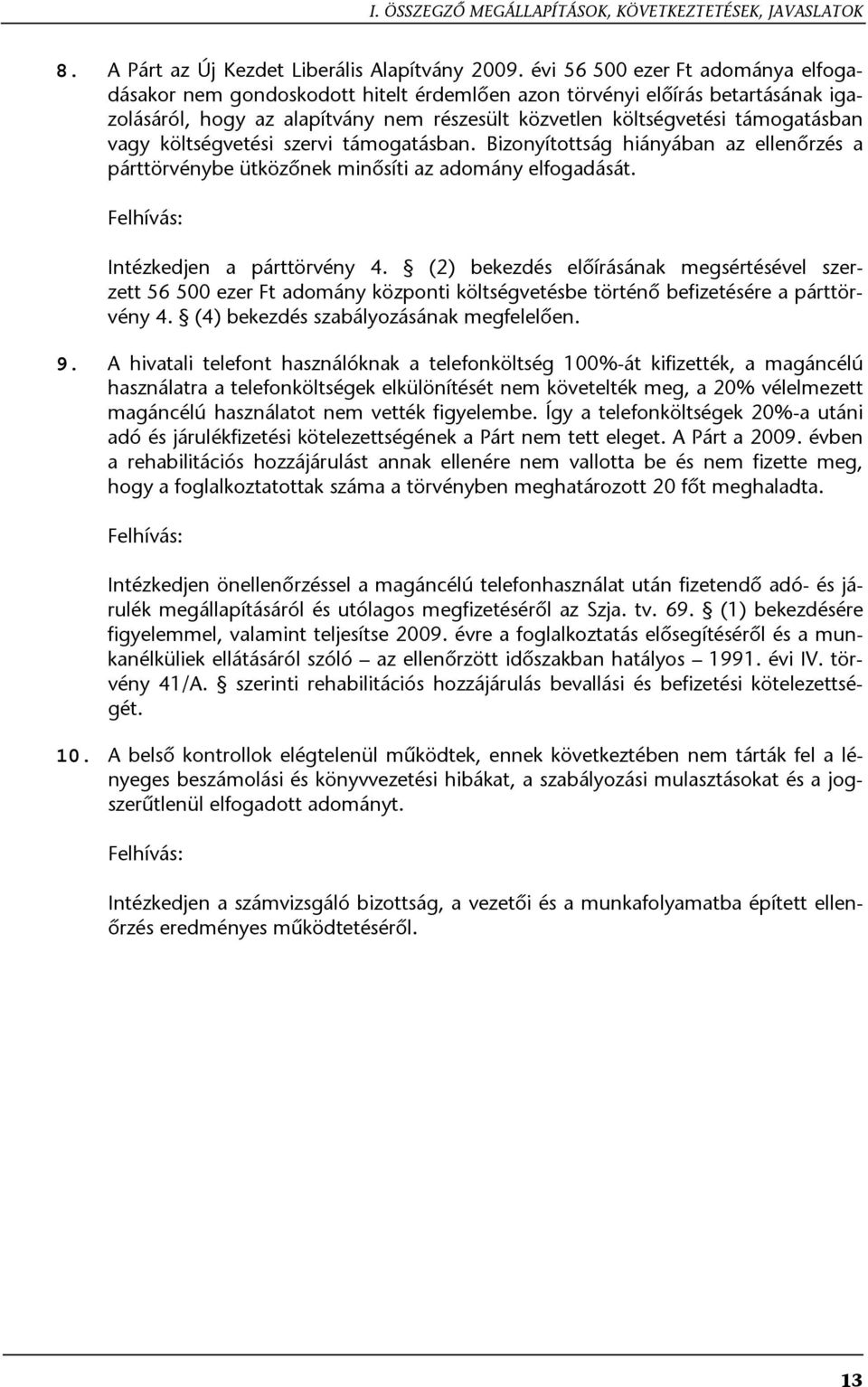 költségvetési szervi támogatásban. Bizonyítottság hiányában az ellenőrzés a párttörvénybe ütközőnek minősíti az adomány elfogadását. Felhívás: Intézkedjen a párttörvény 4.