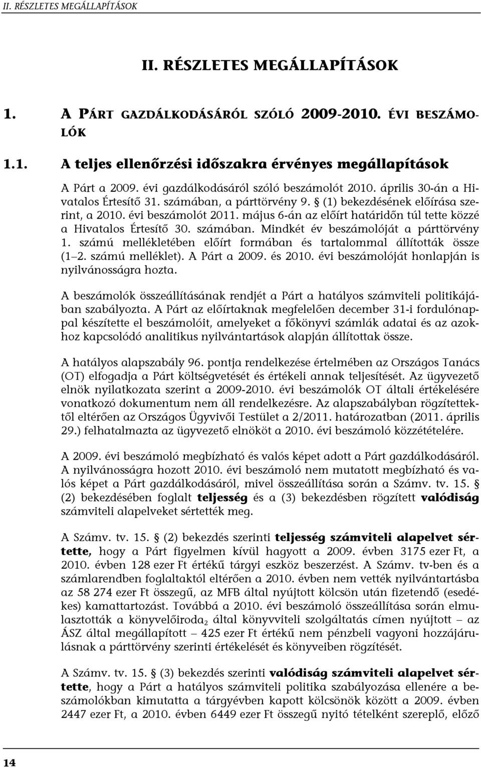 május 6-án az előírt határidőn túl tette közzé a Hivatalos Értesítő 30. számában. Mindkét év beszámolóját a párttörvény 1. számú mellékletében előírt formában és tartalommal állították össze (1 2.