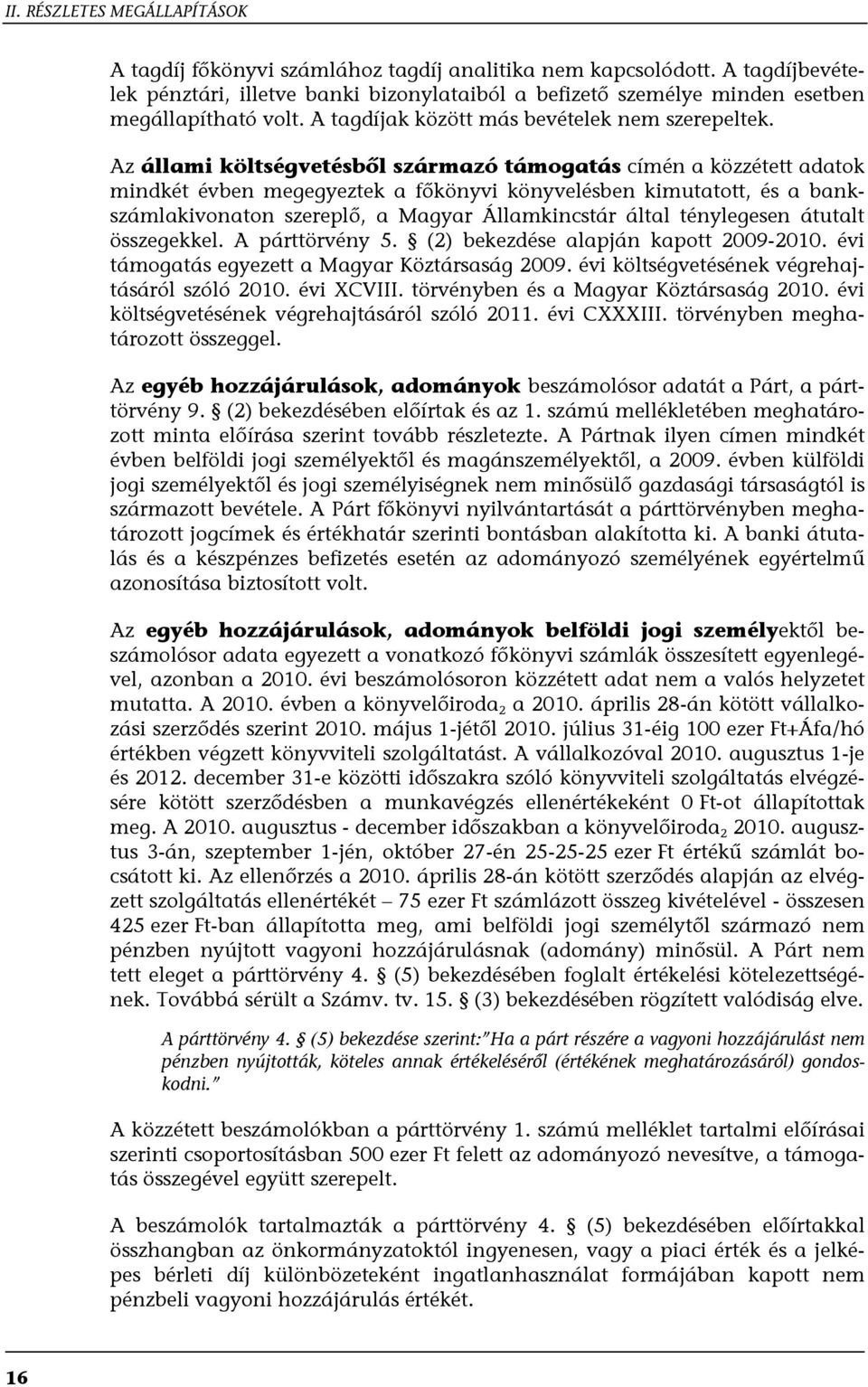 Az állami költségvetésből származó támogatás címén a közzétett adatok mindkét évben megegyeztek a főkönyvi könyvelésben kimutatott, és a bankszámlakivonaton szereplő, a Magyar Államkincstár által